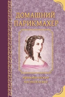 Домашний парикмахер. Практическое наставление молодой даме или девице научиться самой, без всякой посторонней помощи. 1840
